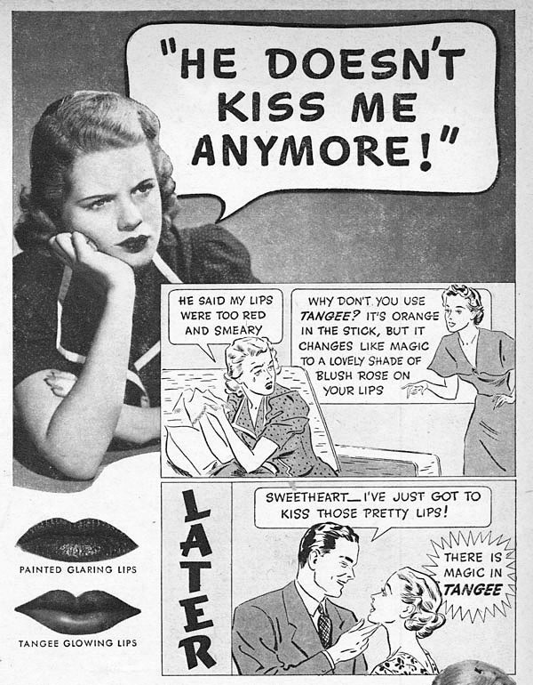 According to Tangee in the 1930s, a woman's lips could be too red, smeary, glaring, and painted for a man to kiss.